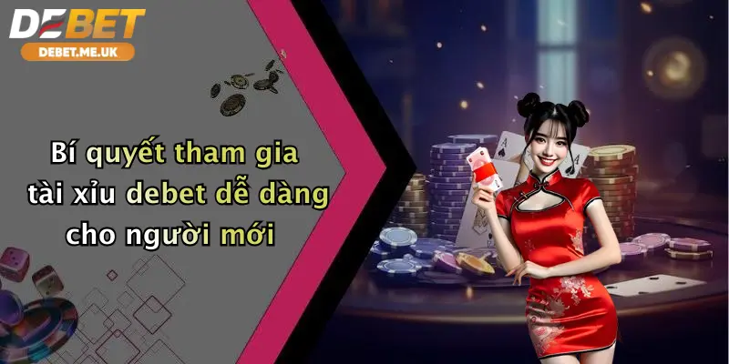 Bí quyết tham gia tài xỉu debet dễ dàng cho người mới