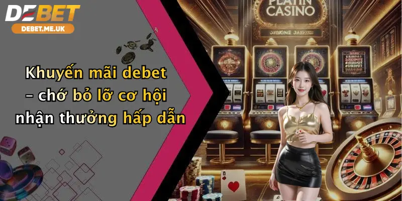 Khuyến mãi debet – chớ bỏ lỡ cơ hội nhận thưởng hấp dẫn