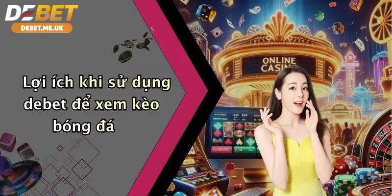 Lợi ích khi sử dụng debet để xem kèo bóng đá