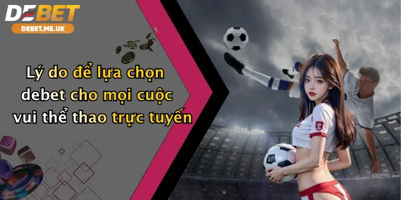 Lý do để lựa chọn debet cho mọi cuộc vui thể thao trực tuyến