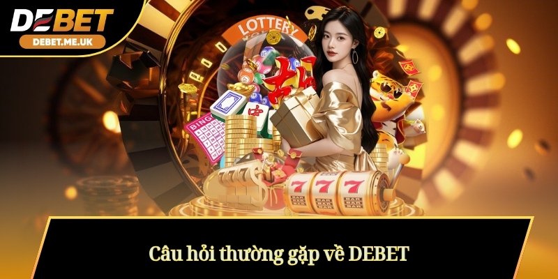 DEBET - Nhà Cái Cá Cược Giải Trí Uy Tín Hàng Đầu Châu Á 2026 8 Câu hỏi thường gặp về DEBET